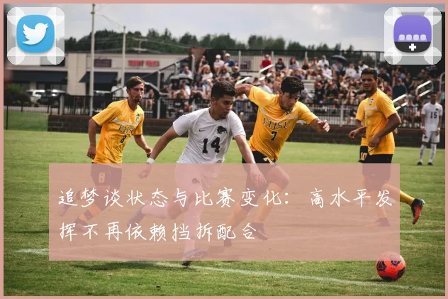 追梦谈状态与比赛变化：高水平发挥不再依赖挡拆配合